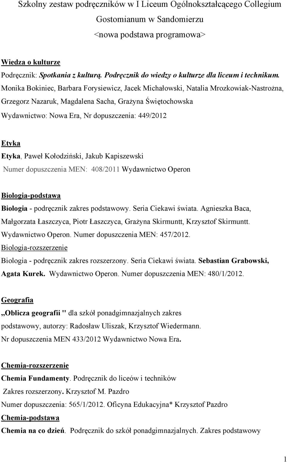 Monika Bokiniec, Barbara Forysiewicz, Jacek Michałowski, Natalia Mrozkowiak-Nastrożna, Grzegorz Nazaruk, Magdalena Sacha, Grażyna Świętochowska Wydawnictwo: Nowa Era, Nr dopuszczenia: 449/2012 Etyka