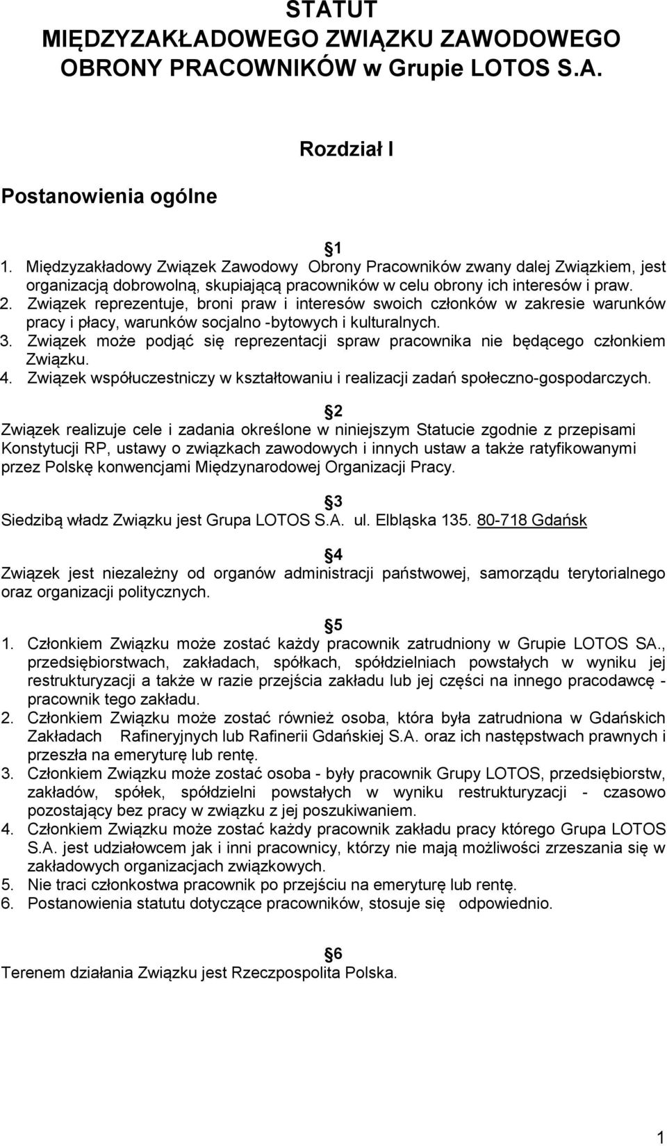 Związek reprezentuje, broni praw i interesów swoich członków w zakresie warunków pracy i płacy, warunków socjalno -bytowych i kulturalnych. 3.