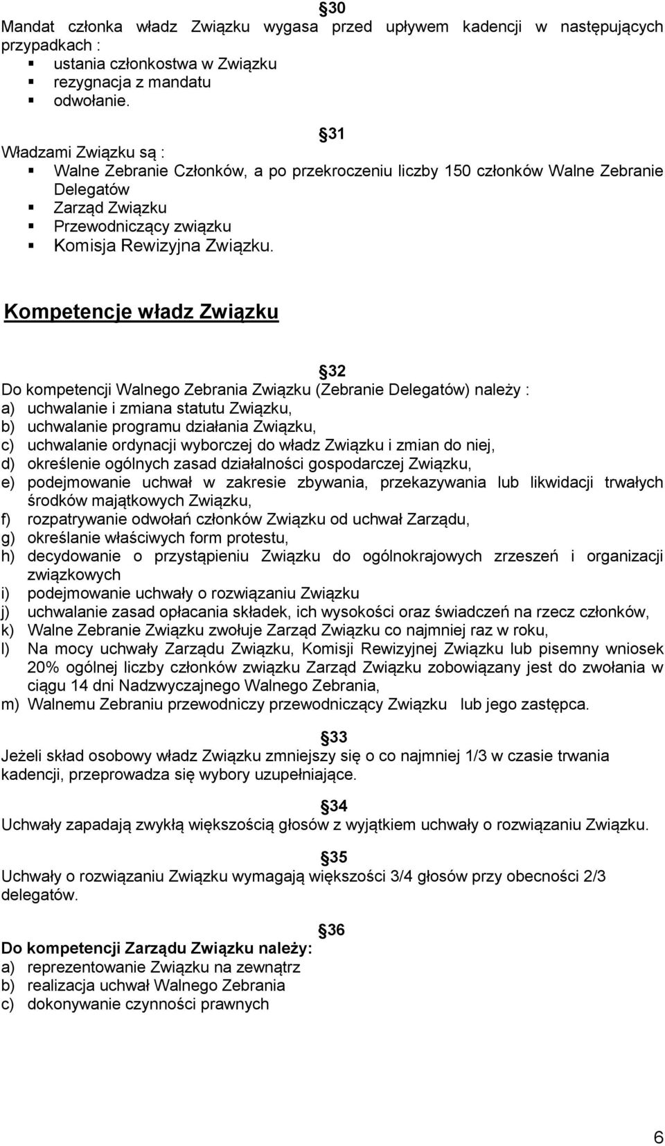 Kompetencje władz Związku 32 Do kompetencji Walnego Zebrania Związku (Zebranie Delegatów) należy : a) uchwalanie i zmiana statutu Związku, b) uchwalanie programu działania Związku, c) uchwalanie