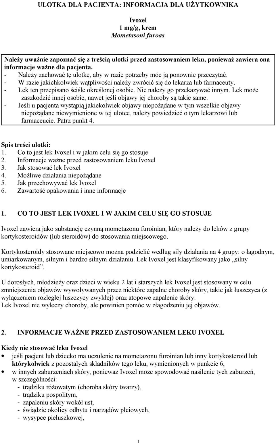 - Lek ten przepisano ściśle określonej osobie. Nie należy go przekazywać innym. Lek może zaszkodzić innej osobie, nawet jeśli objawy jej choroby są takie same.