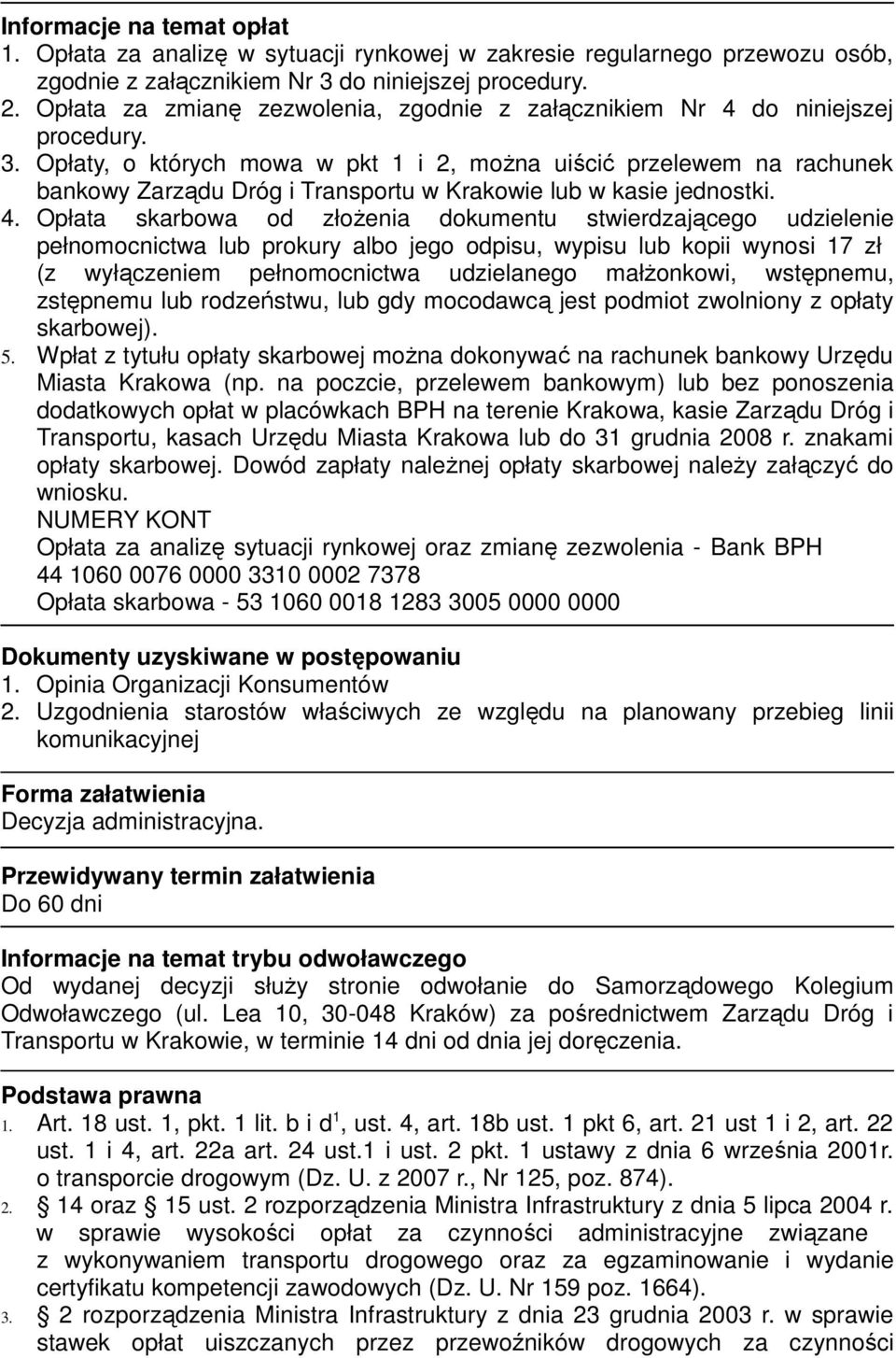 Opłaty, o których mowa w pkt 1 i 2, moŝna uiścić przelewem na rachunek bankowy Zarządu Dróg i Transportu w Krakowie lub w kasie jednostki. 4.