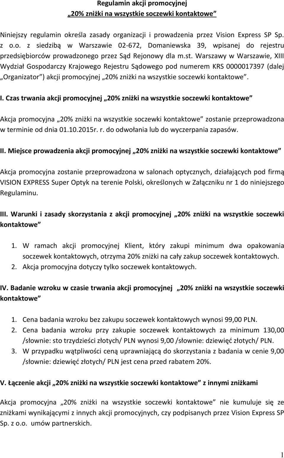 Czas trwania akcji promocyjnej 20% zniżki na wszystkie soczewki kontaktowe Akcja promocyjna 20% zniżki na wszystkie soczewki kontaktowe zostanie przeprowadzona w terminie od dnia 01.10.2015r. r.