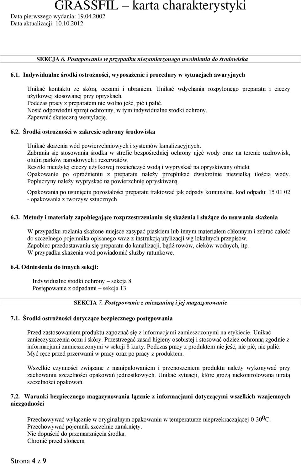 Unikać wdychania rozpylonego preparatu i cieczy użytkowej stosowanej przy opryskach. Podczas pracy z preparatem nie wolno jeść, pić i palić.