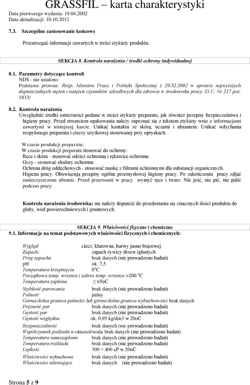 2002 w sprawie najwyższych dopuszczalnych stężeń i natężeń czynników szkodliwych dla zdrowia w środowisku pracy /D.U. Nr 217 poz. 1833/ 8.2. Kontrola narażenia Uwzględnić środki ostrożności podane w treści etykiety preparatu, jak również przepisy bezpieczeństwa i higieny pracy.