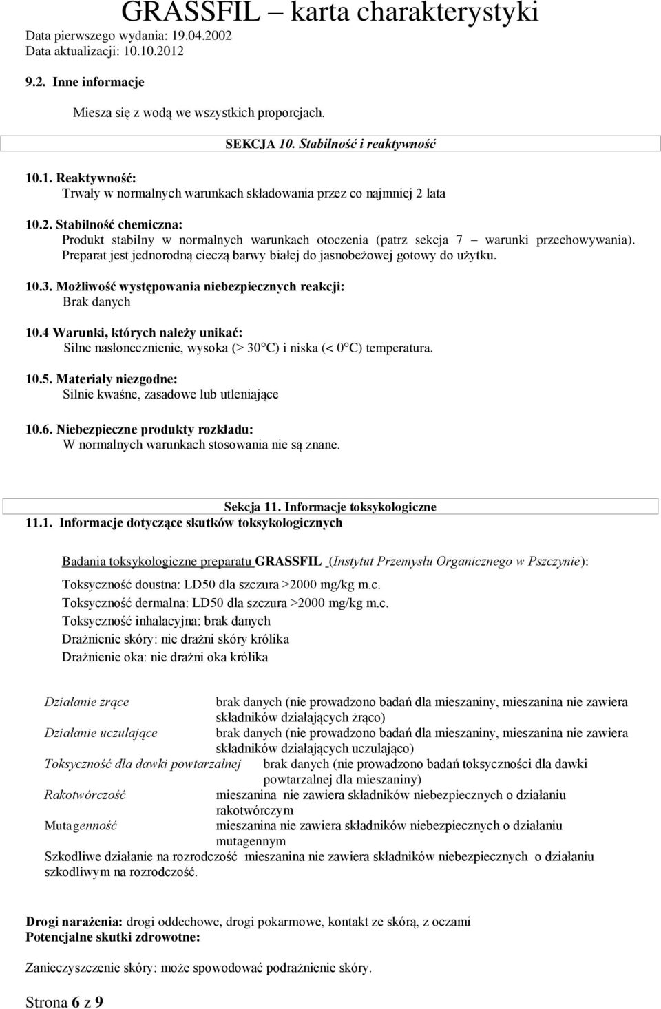 4 Warunki, których należy unikać: Silne nasłonecznienie, wysoka (> 30 C) i niska (< 0 C) temperatura. 10.5. Materiały niezgodne: Silnie kwaśne, zasadowe lub utleniające 10.6.