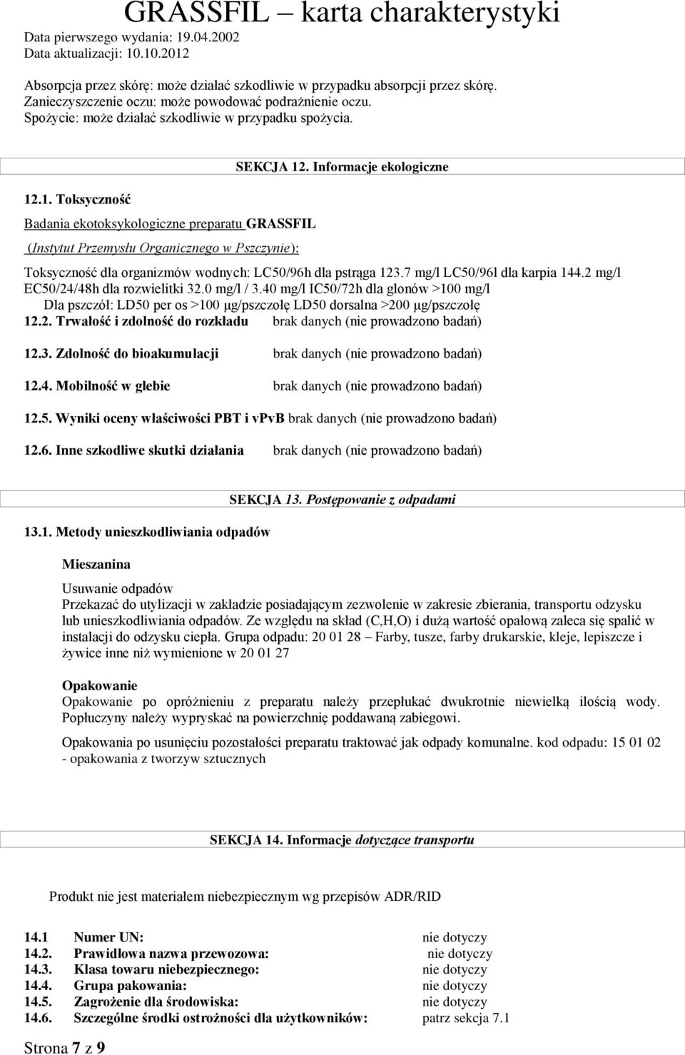 Informacje ekologiczne Toksyczność dla organizmów wodnych: LC50/96h dla pstrąga 123.7 mg/l LC50/96l dla karpia 144.2 mg/l EC50/24/48h dla rozwielitki 32.0 mg/l / 3.