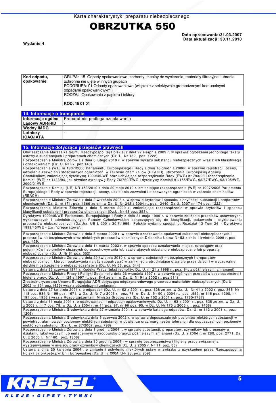Informacje o transporcie Informacje ogólne Preparat nie podlega oznakowaniu Lądowy ADR/RID Wodny IMDG Lotniczy ICAO/IATA 15.