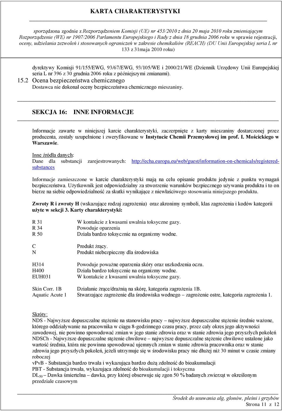 SEKCJA 16: INNE INFORMACJE Informacje zawarte w niniejszej karcie charakterystyki, zaczerpnięte z karty mieszaniny dostarczonej przez producenta, zostały uzupełnione i zweryfikowane w Instytucie