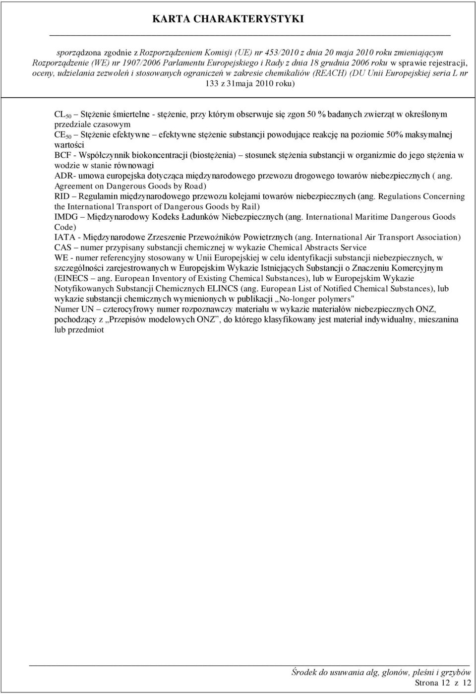 dotycząca międzynarodowego przewozu drogowego towarów niebezpiecznych ( ang. Agreement on Dangerous Goods by Road) RID Regulamin międzynarodowego przewozu kolejami towarów niebezpiecznych (ang.
