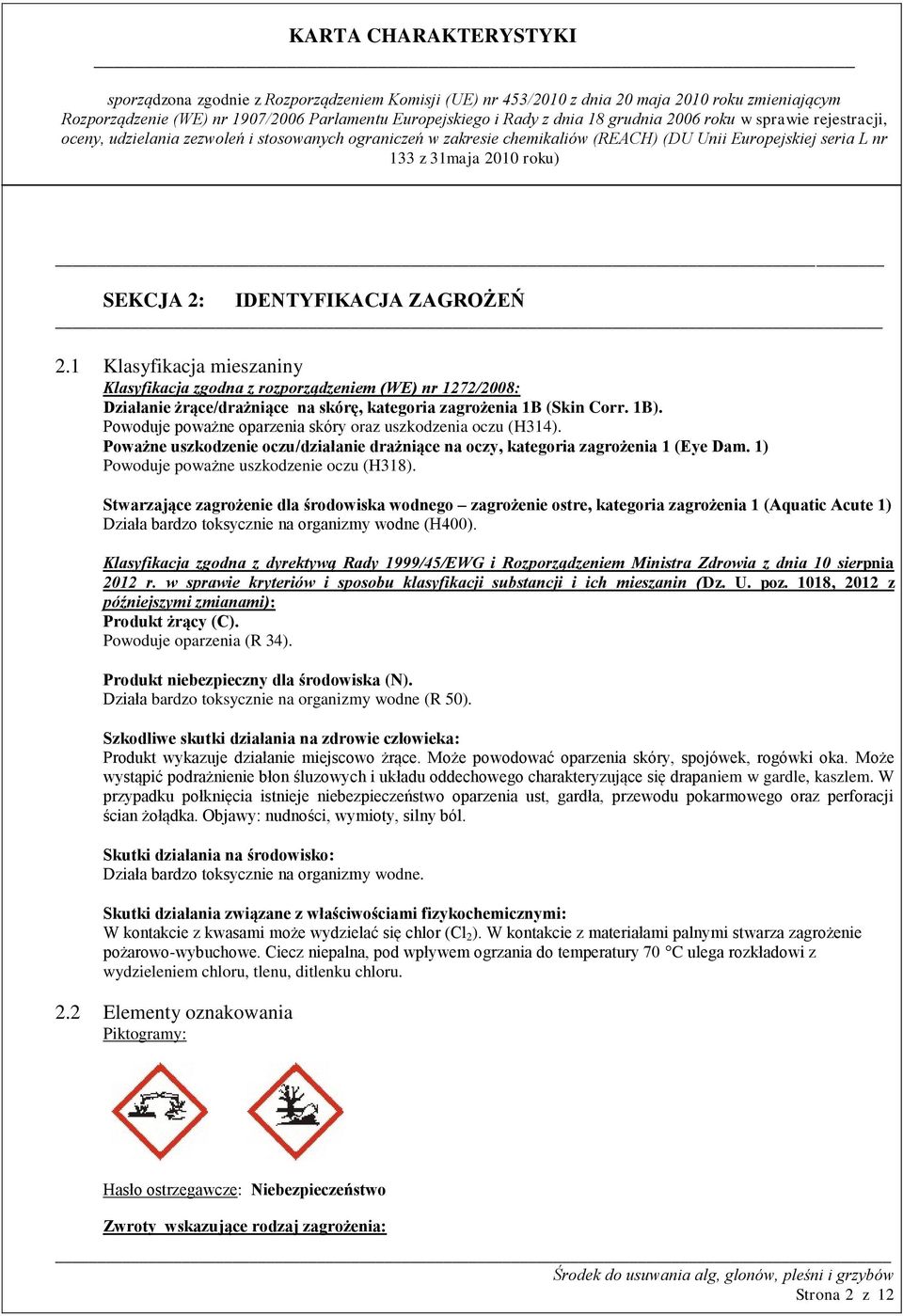 Stwarzające zagrożenie dla środowiska wodnego zagrożenie ostre, kategoria zagrożenia 1 (Aquatic Acute 1) Działa bardzo toksycznie na organizmy wodne (H400).