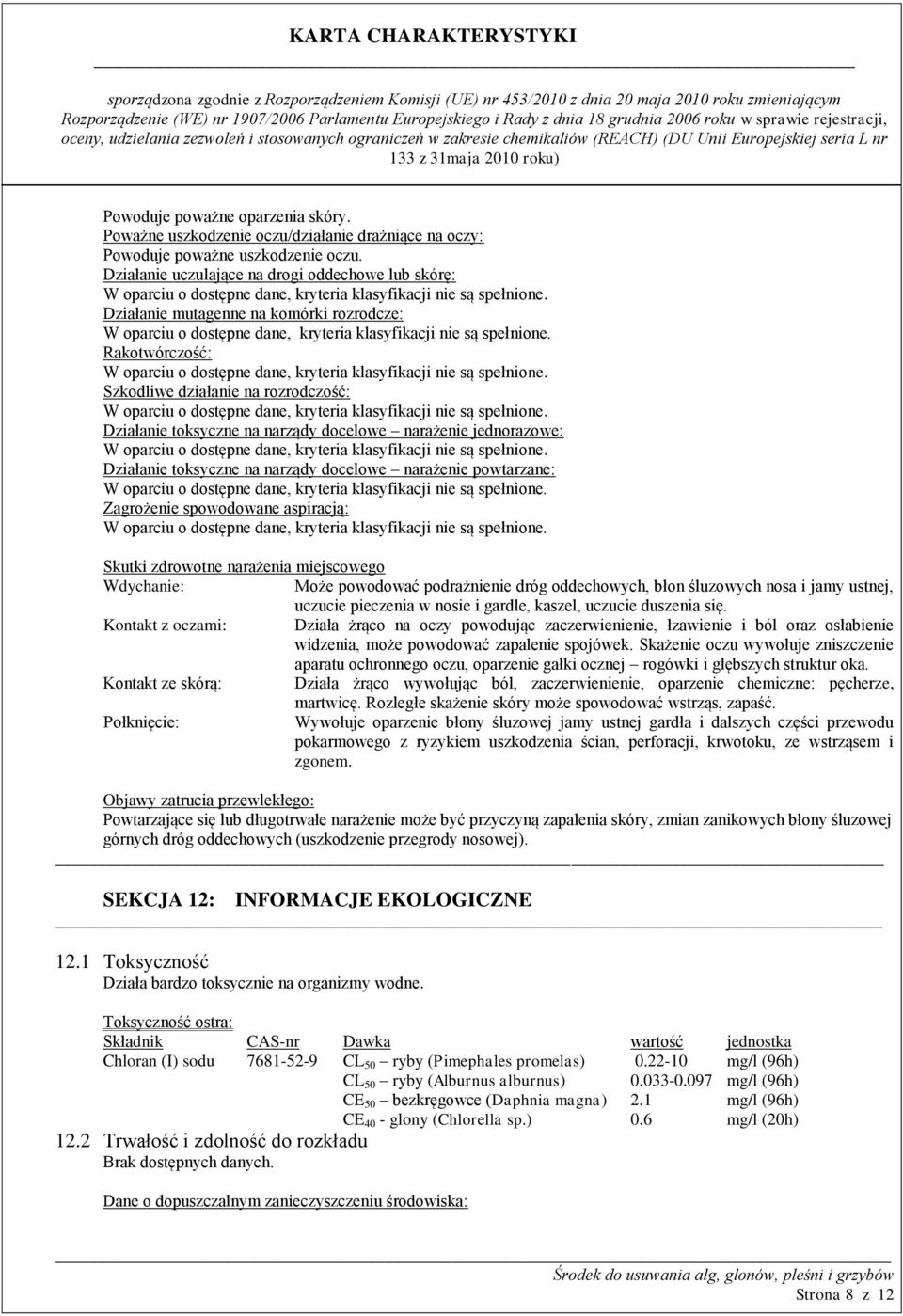 jednorazowe: Działanie toksyczne na narządy docelowe narażenie powtarzane: Zagrożenie spowodowane aspiracją: Skutki zdrowotne narażenia miejscowego Wdychanie: Może powodować podrażnienie dróg