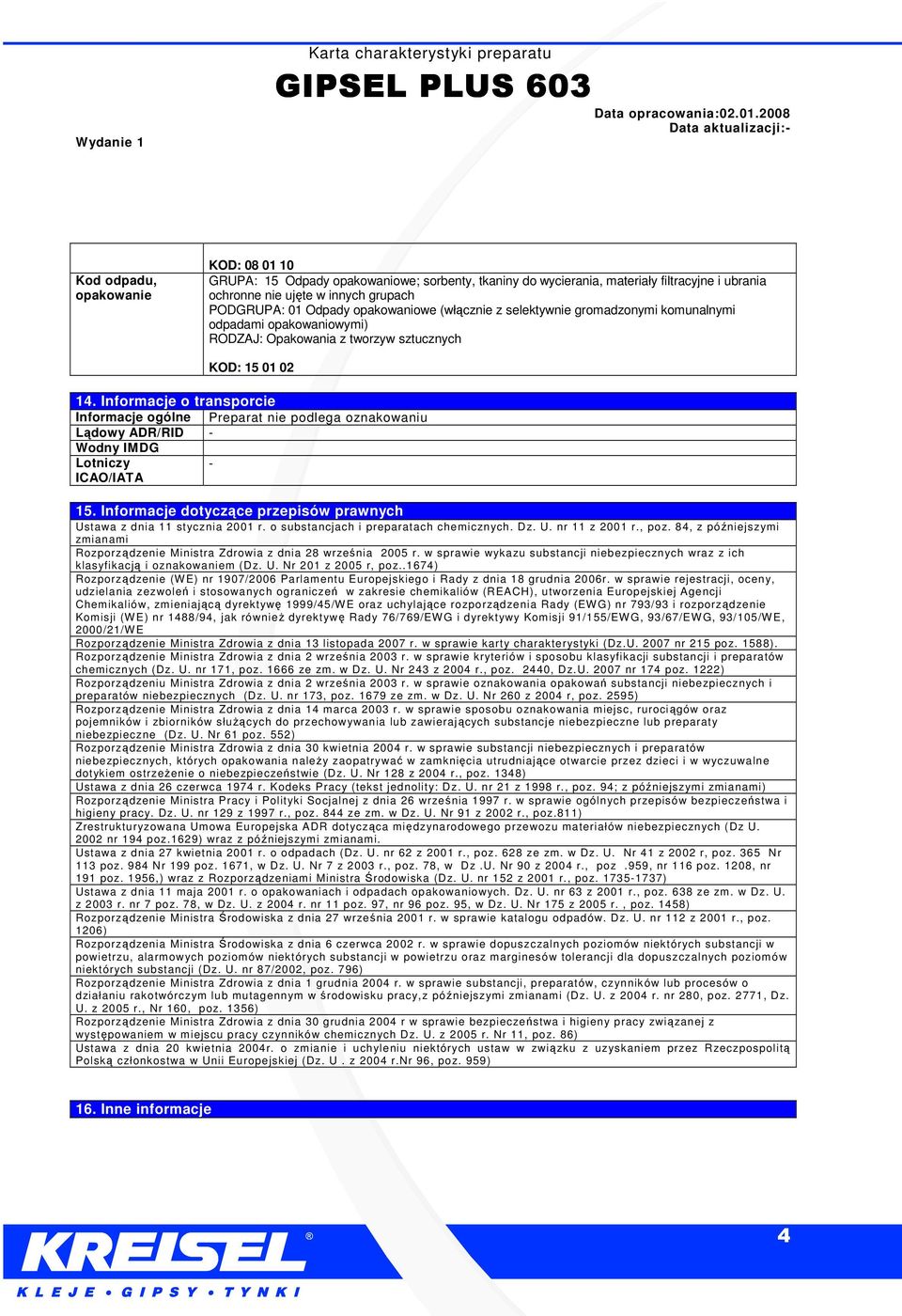 Informacje o transporcie Informacje ogólne Preparat nie podlega oznakowaniu Lądowy ADR/RID Wodny IMDG Lotniczy ICAO/IATA 15. Informacje dotyczące przepisów prawnych Ustawa z dnia 11 stycznia 2001 r.