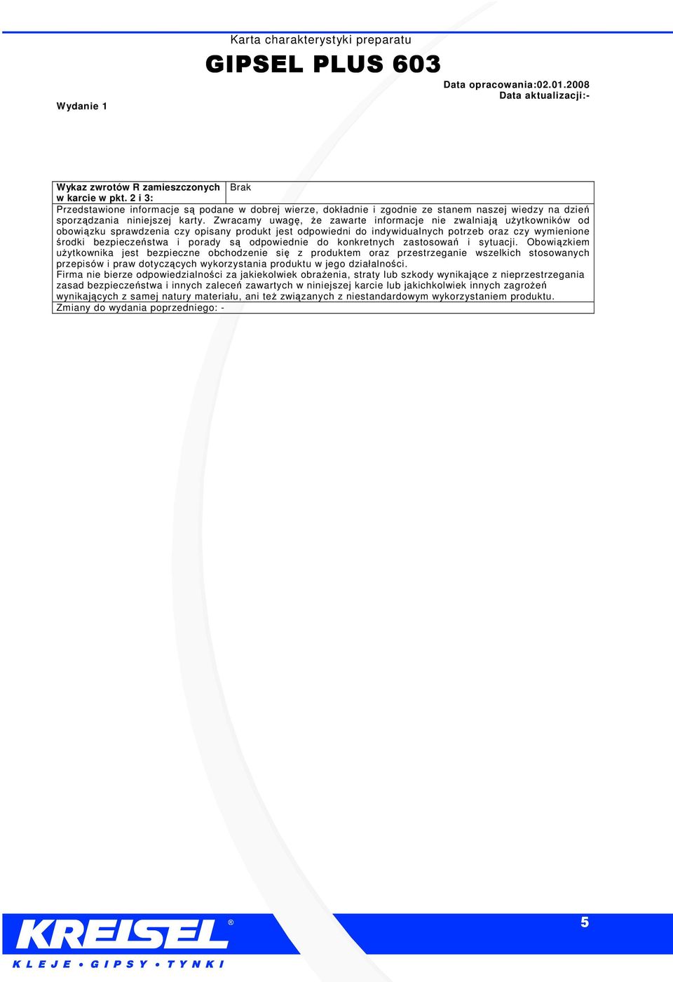 Zwracamy uwagę, Ŝe zawarte informacje nie zwalniają uŝytkowników od obowiązku sprawdzenia czy opisany produkt jest odpowiedni do indywidualnych potrzeb oraz czy wymienione środki bezpieczeństwa i