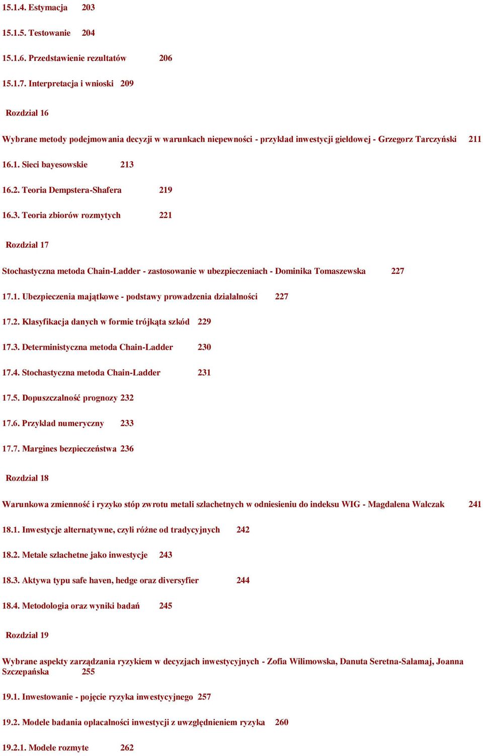 3. Teoria zbiorów rozmytych 221 Rozdział 17 Stochastyczna metoda Chain-Ladder - zastosowanie w ubezpieczeniach - Dominika Tomaszewska 227 17.1. Ubezpieczenia majątkowe - podstawy prowadzenia działalności 227 17.