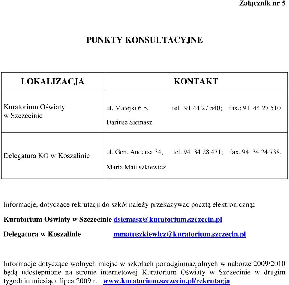 94 34 24 738, Maria Matuszkiewicz Informacje, dotyczące rekrutacji do szkół należy przekazywać pocztą elektroniczną: Kuratorium Oświaty w Szczecinie dsiemasz@kuratorium.szczecin.