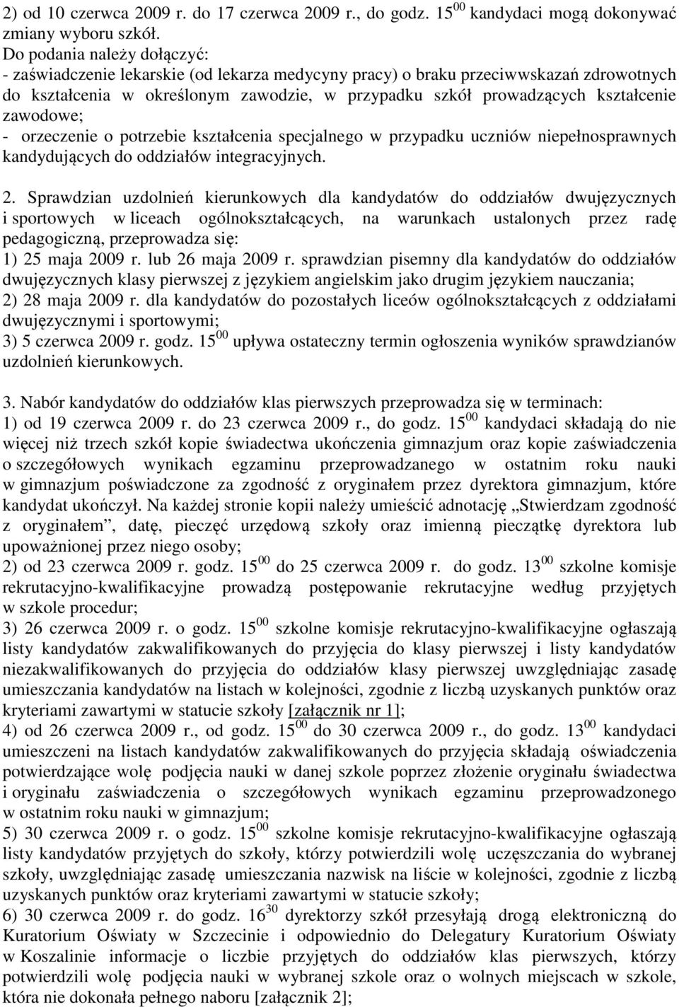 zawodowe; - orzeczenie o potrzebie kształcenia specjalnego w przypadku uczniów niepełnosprawnych kandydujących do oddziałów integracyjnych. 2.