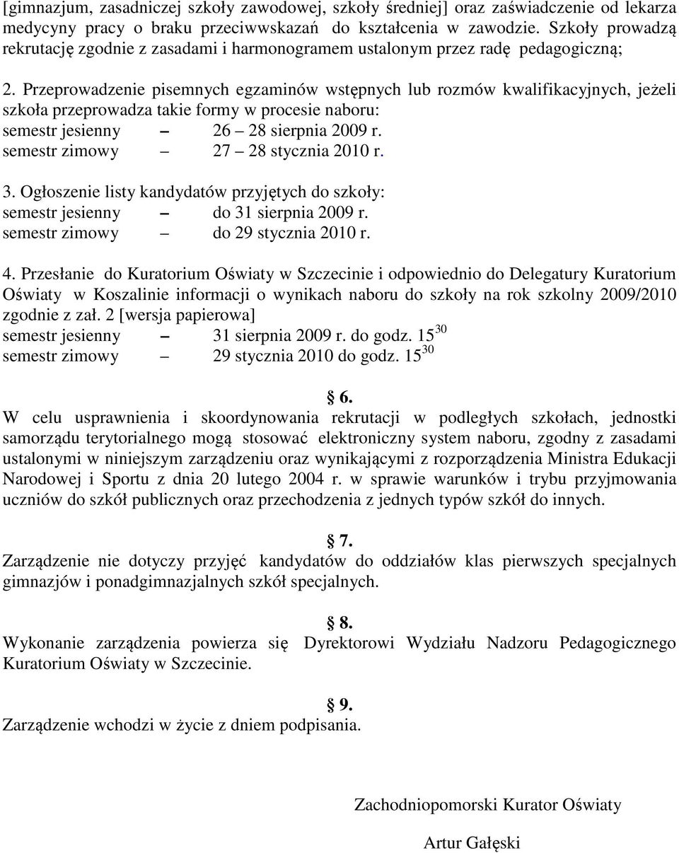 Przeprowadzenie pisemnych egzaminów wstępnych lub rozmów kwalifikacyjnych, jeżeli szkoła przeprowadza takie formy w procesie naboru: semestr jesienny 26 28 sierpnia 2009 r.