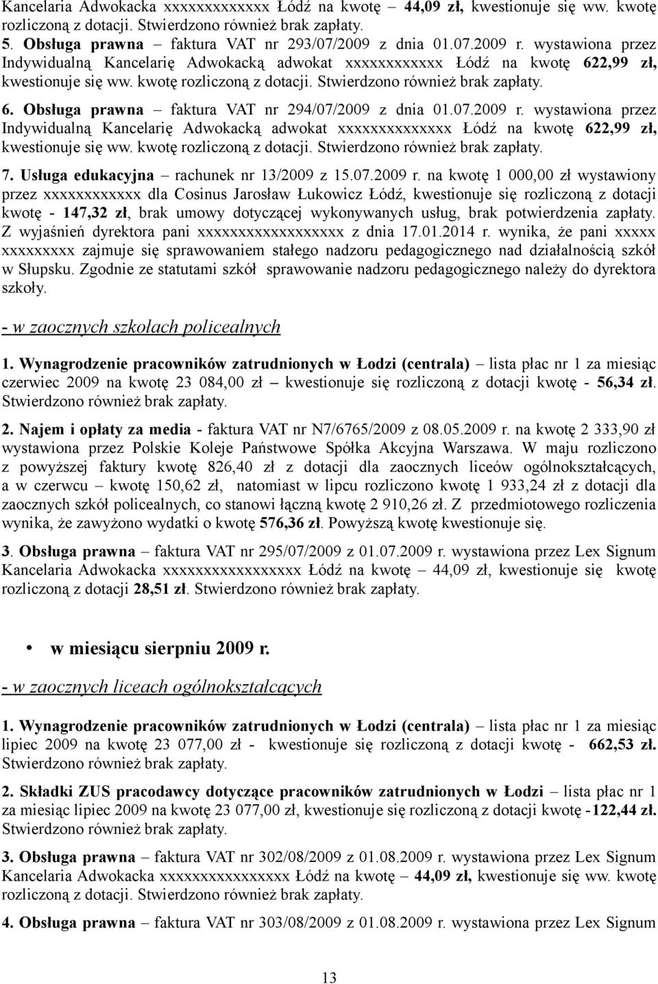 07.2009 r. wystawiona przez Indywidualną Kancelarię Adwokacką adwokat xxxxxxxxxxxxxx Łódź na kwotę 622,99 zł, kwestionuje się ww. kwotę rozliczoną z dotacji. Stwierdzono również brak zapłaty. 7.