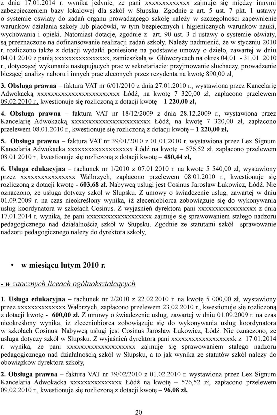 wychowania i opieki. Natomiast dotacje, zgodnie z art. 90 ust. 3 d ustawy o systemie oświaty, są przeznaczone na dofinansowanie realizacji zadań szkoły. Należy nadmienić, że w styczniu 2010 r.