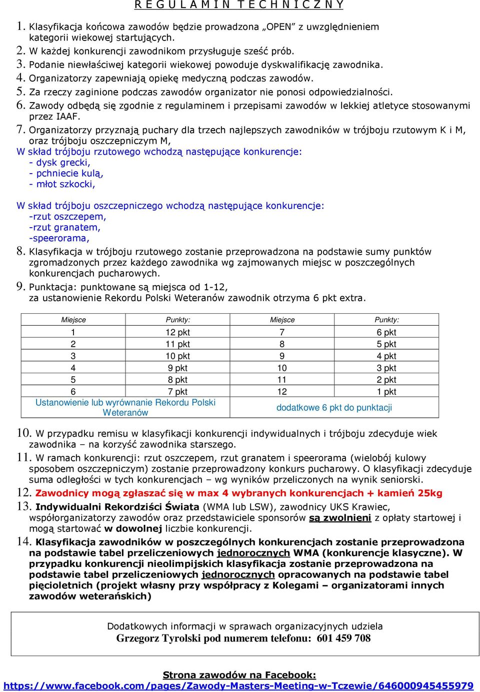 Za rzeczy zaginione podczas zawodów organizator nie ponosi odpowiedzialności. 6. Zawody odbędą się zgodnie z regulaminem i przepisami zawodów w lekkiej atletyce stosowanymi przez IAAF. 7.