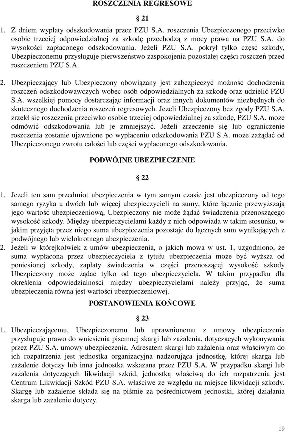 Ubezpieczający lub Ubezpieczony obowiązany jest zabezpieczyć moŝność dochodzenia roszczeń odszkodowawczych wobec osób odpowiedzialnych za szkodę oraz udzielić PZU S.A.