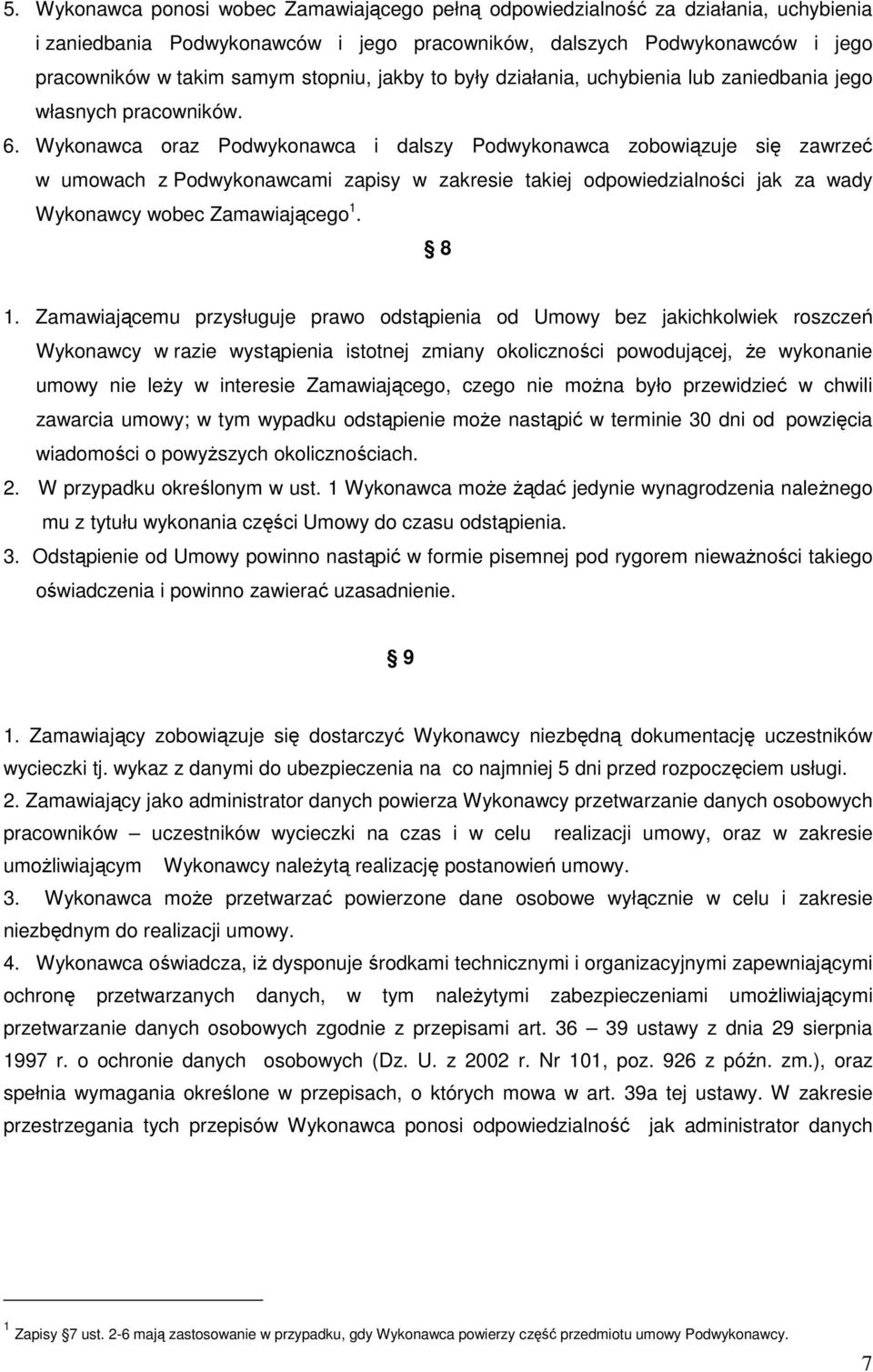 Wykonawca oraz Podwykonawca i dalszy Podwykonawca zobowiązuje się zawrzeć w umowach z Podwykonawcami zapisy w zakresie takiej odpowiedzialności jak za wady Wykonawcy wobec Zamawiającego 1. 8 1.