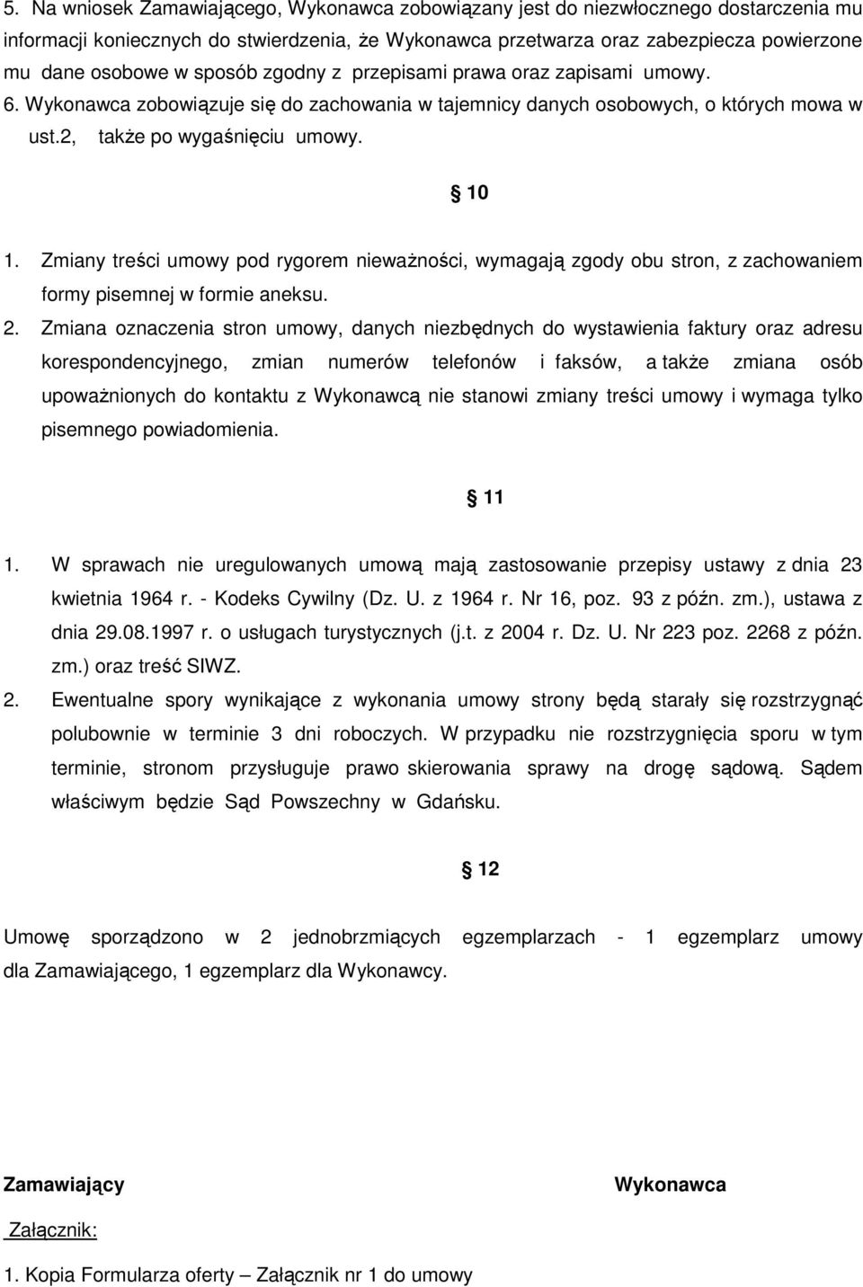 Zmiany treści umowy pod rygorem nieważności, wymagają zgody obu stron, z zachowaniem formy pisemnej w formie aneksu. 2.