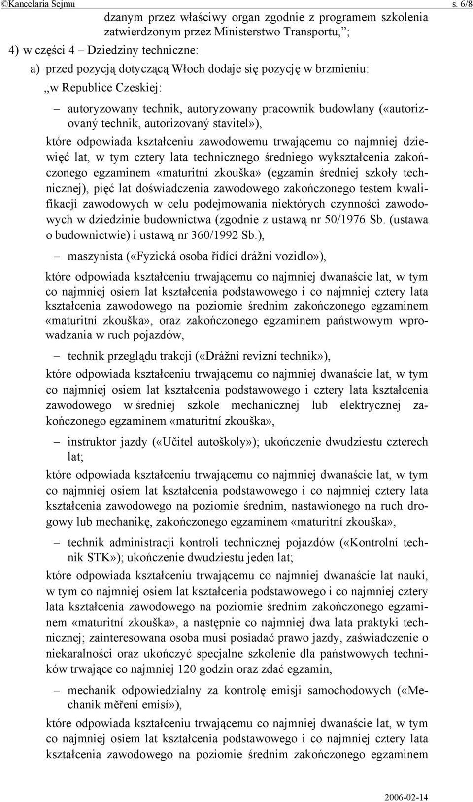 brzmieniu: w Republice Czeskiej: autoryzowany technik, autoryzowany pracownik budowlany («autorizovaný technik, autorizovaný stavitel»), które odpowiada kształceniu zawodowemu trwającemu co najmniej