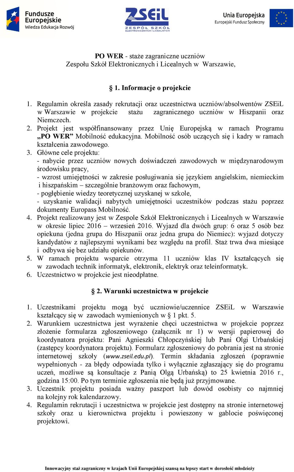 Projekt jest współfinansowany przez Unię Europejską w ramach Programu PO WER Mobilność edukacyjna. Mobilność osób uczących się i kadry w ramach kształcenia zawodowego. 3.