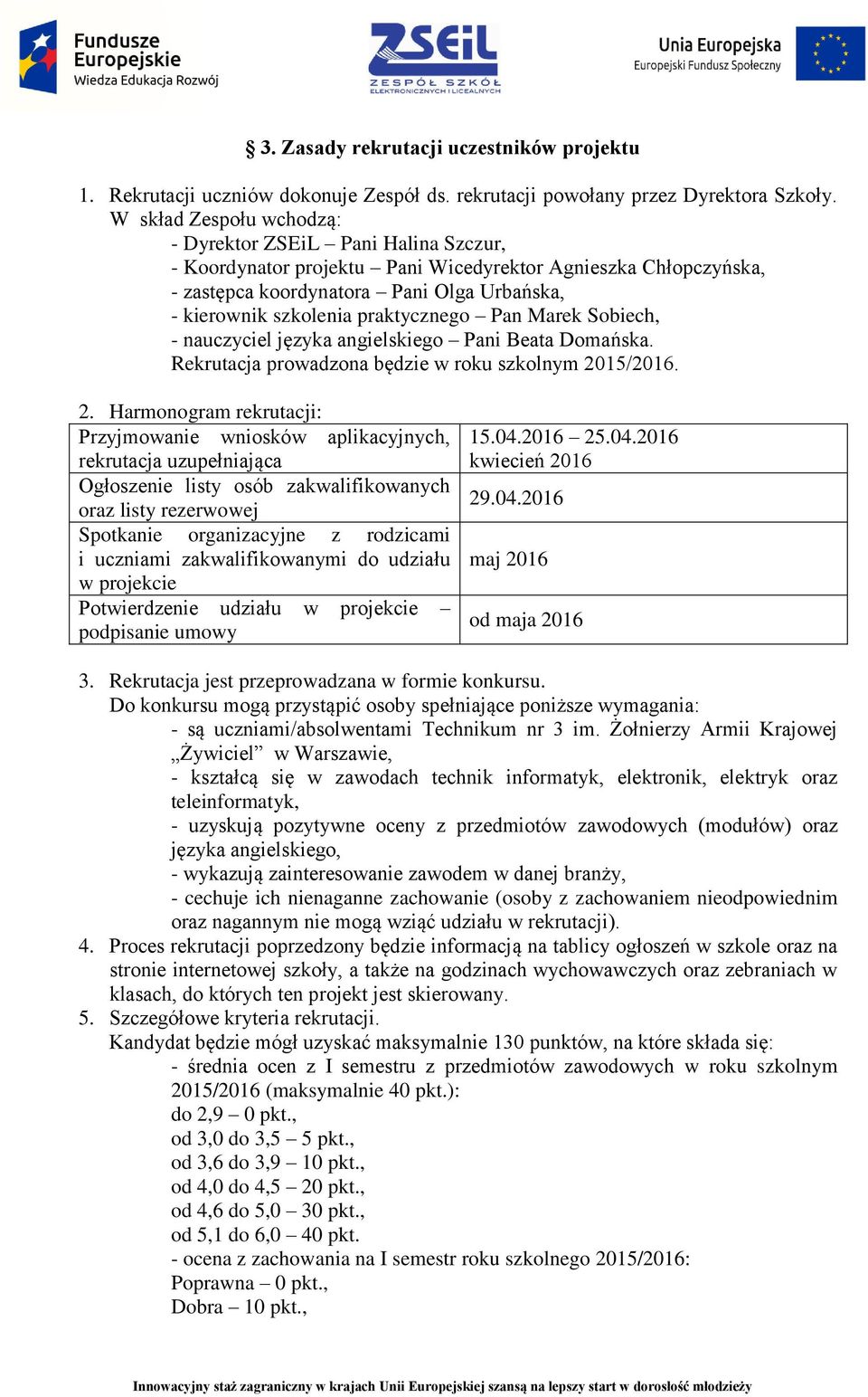 praktycznego Pan Marek Sobiech, - nauczyciel języka angielskiego Pani Beata Domańska. Rekrutacja prowadzona będzie w roku szkolnym 20