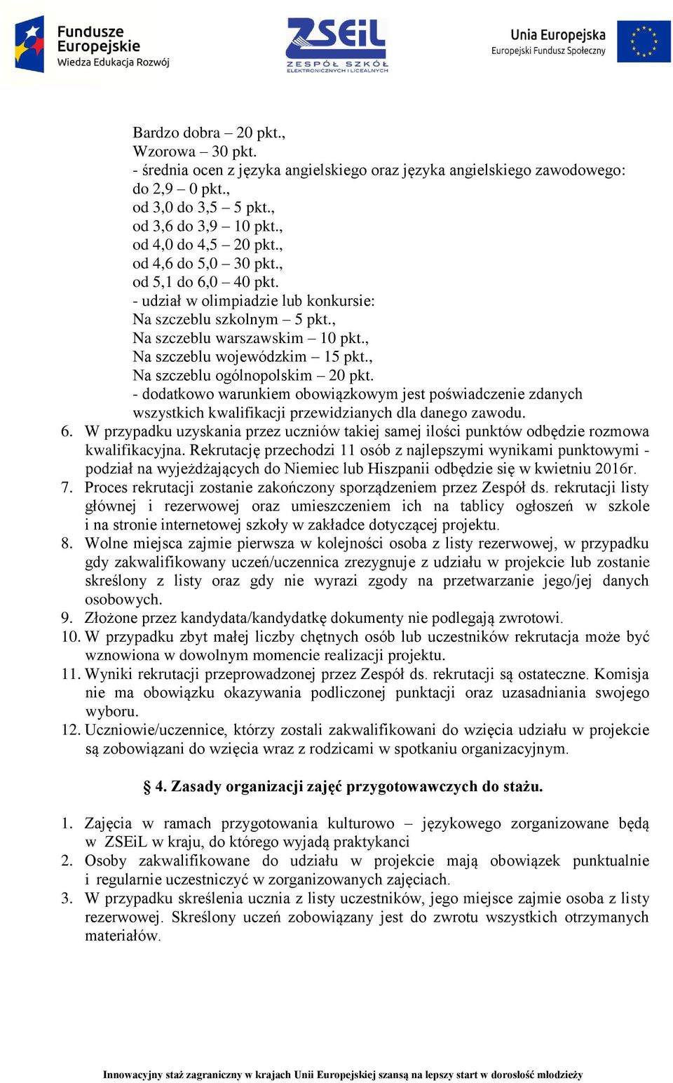 , Na szczeblu ogólnopolskim 20 pkt. - dodatkowo warunkiem obowiązkowym jest poświadczenie zdanych wszystkich kwalifikacji przewidzianych dla danego zawodu. 6.