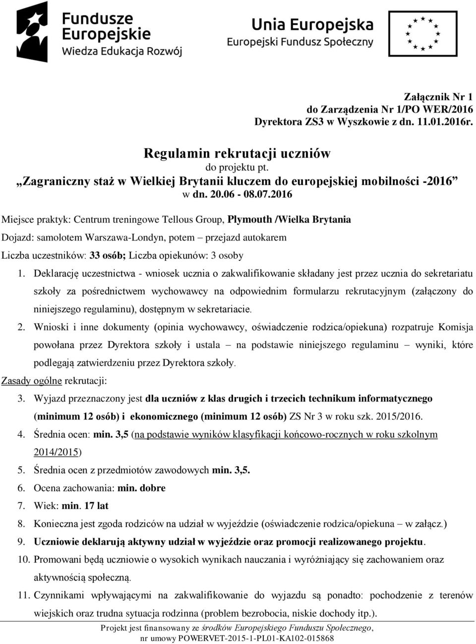 2016 Miejsce praktyk: Centrum treningowe Tellous Group, Plymouth /Wielka Brytania Dojazd: samolotem Warszawa-Londyn, potem przejazd autokarem Liczba uczestników: 33 osób; Liczba opiekunów: 3 osoby 1.