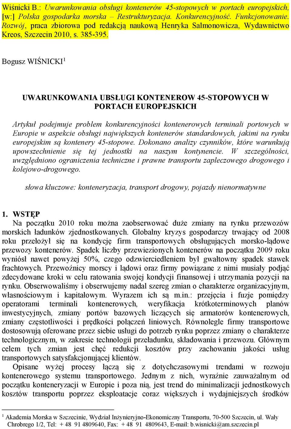 Bogusz WIŚNICKI 1 UWARUNKOWANIA UBSŁUGI KONTENEROW 45-STOPOWYCH W PORTACH EUROPEJSKICH Artykuł podejmuje problem konkurencyjności kontenerowych terminali portowych w Europie w aspekcie obsługi
