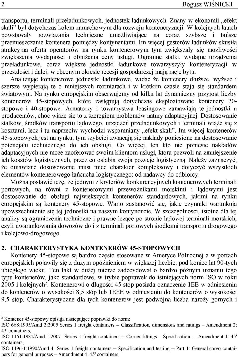 Im więcej gestorów ładunków skusiła atrakcyjna oferta operatorów na rynku kontenerowym tym zwiększały się możliwości zwiększenia wydajności i obniżenia ceny usługi.