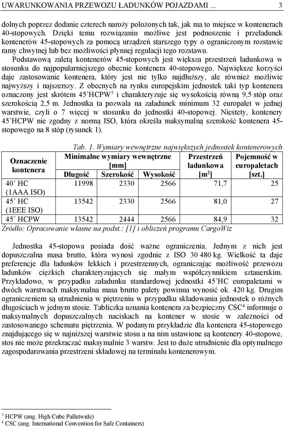 tego rozstawu. Podstawową zaletą kontenerów 45-stopowych jest większa przestrzeń ładunkowa w stosunku do najpopularniejszego obecnie kontenera 40-stopowego.