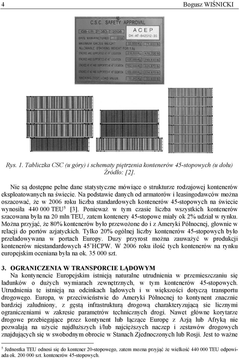 Na podstawie danych od armatorów i leasingodawców można oszacować, że w 2006 roku liczba standardowych kontenerów 45-stopowych na świecie wynosiła 440 000 TEU 5 [3].
