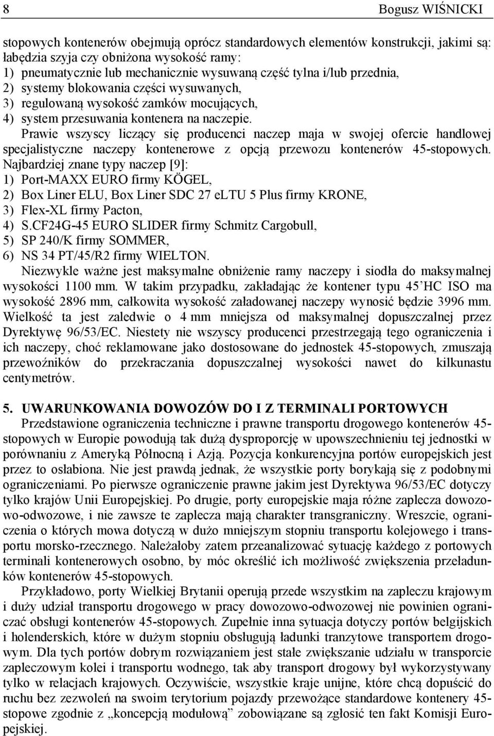 Prawie wszyscy liczący się producenci naczep maja w swojej ofercie handlowej specjalistyczne naczepy kontenerowe z opcją przewozu kontenerów 45-stopowych.