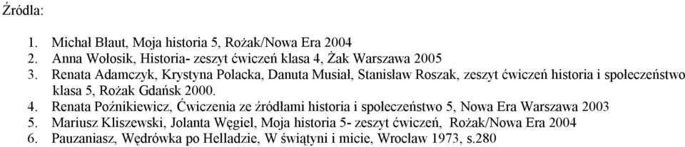 2000. 4. Renata Poźnikiewicz, Ćwiczenia ze źródłami historia i społeczeństwo 5, Nowa Era Warszawa 2003 5.