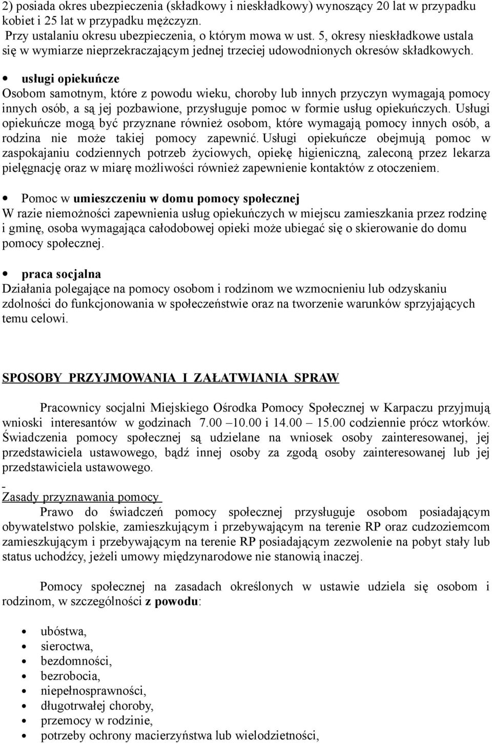 usługi opiekuńcze Osobom samotnym, które z powodu wieku, choroby lub innych przyczyn wymagają pomocy innych osób, a są jej pozbawione, przysługuje pomoc w formie usług opiekuńczych.