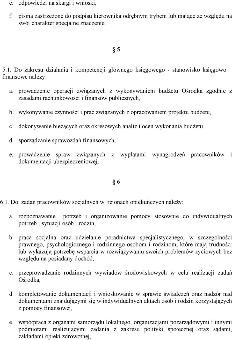 prowadzenie operacji związanych z wykonywaniem budżetu Ośrodka zgodnie z zasadami rachunkowości i finansów publicznych, b. wykonywanie czynności i prac związanych z opracowaniem projektu budżetu, c.