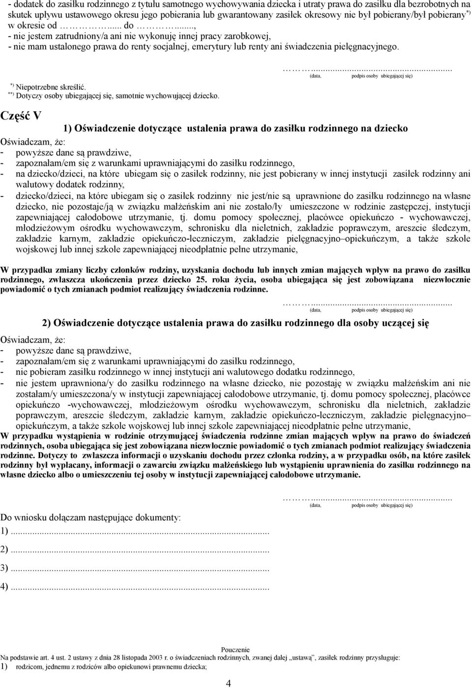 .., - nie jestem zatrudniony/a ani nie wykonuję innej pracy zarobkowej, - nie mam ustalonego prawa do renty socjalnej, emerytury lub renty ani świadczenia pielęgnacyjnego. Niepotrzebne skreślić.