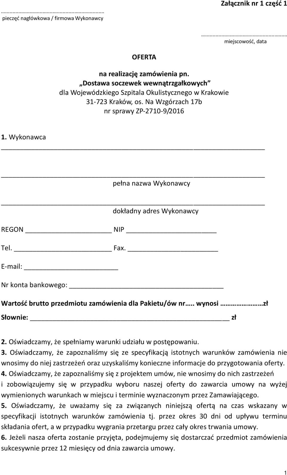 Wykonawca pełna nazwa Wykonawcy dokładny adres Wykonawcy REGON NIP Tel. Fax. E-mail: Nr konta bankowego: Wartość brutto przedmiotu zamówienia dla Pakietu/ów nr.. wynosi zł Słownie: zł 2.