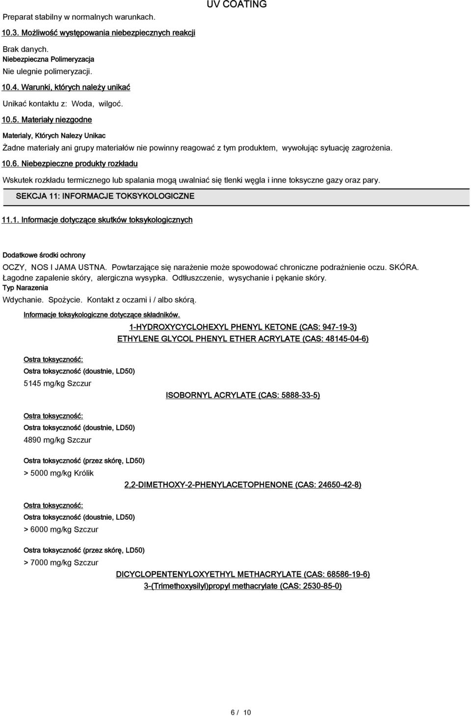 Materiały niezgodne Materialy, Których Nalezy Unikac Żadne materiały ani grupy materiałów nie powinny reagować z tym produktem, wywołując sytuację zagrożenia. 10.6.