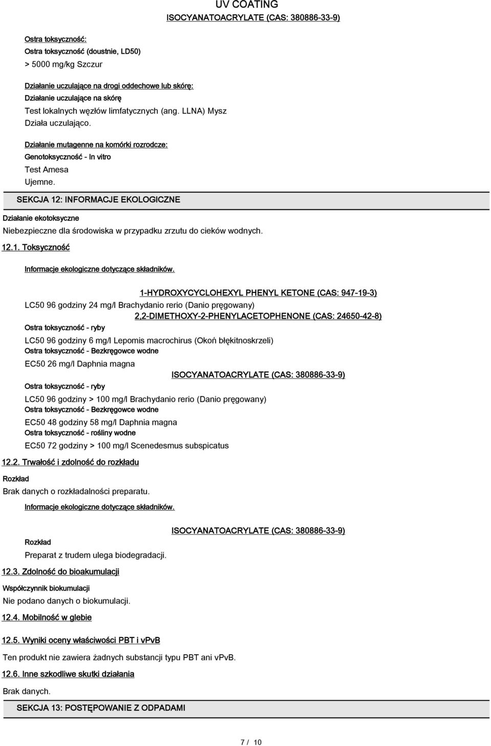 SEKCJA 12: INFORMACJE EKOLOGICZNE Działanie ekotoksyczne Niebezpieczne dla środowiska w przypadku zrzutu do cieków wodnych. 12.1. Toksyczność Informacje ekologiczne dotyczące składników.