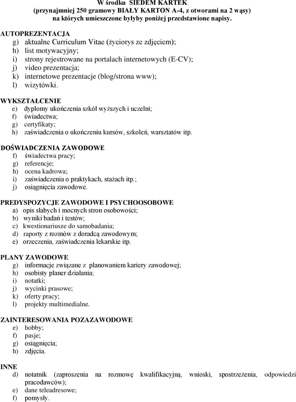 (blog/strona www); l) wizytówki. WYKSZTAŁCENIE e) dyplomy ukończenia szkół wyższych i uczelni; f) świadectwa; g) certyfikaty; h) zaświadczenia o ukończeniu kursów, szkoleń, warsztatów itp.