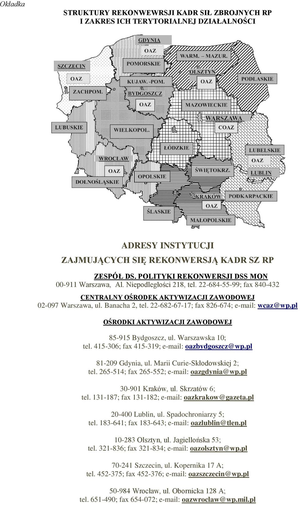 22-682-67-17; fax 826-674; e-mail: wcaz@wp.pl OŚRODKI AKTYWIZACJI ZAWODOWEJ 85-915 Bydgoszcz, ul. Warszawska 10; tel. 415-306; fax 415-319; e-mail: oazbydgoszcz@wp.pl 81-209 Gdynia, ul.