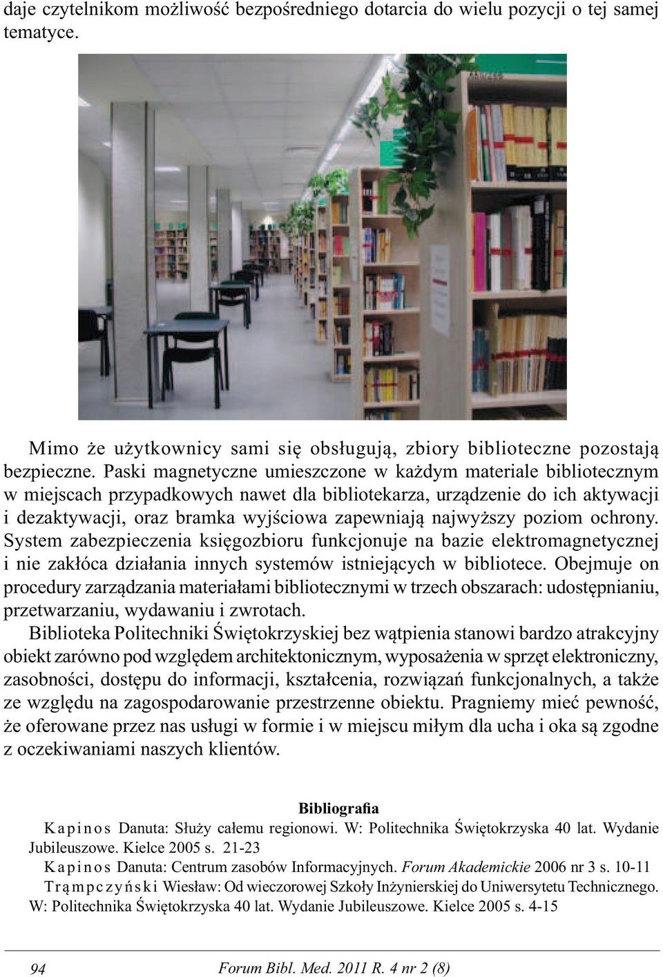 najwyższy poziom ochrony. System zabezpieczenia księgozbioru funkcjonuje na bazie elektromagnetycznej i nie zakłóca działania innych systemów istniejących w bibliotece.
