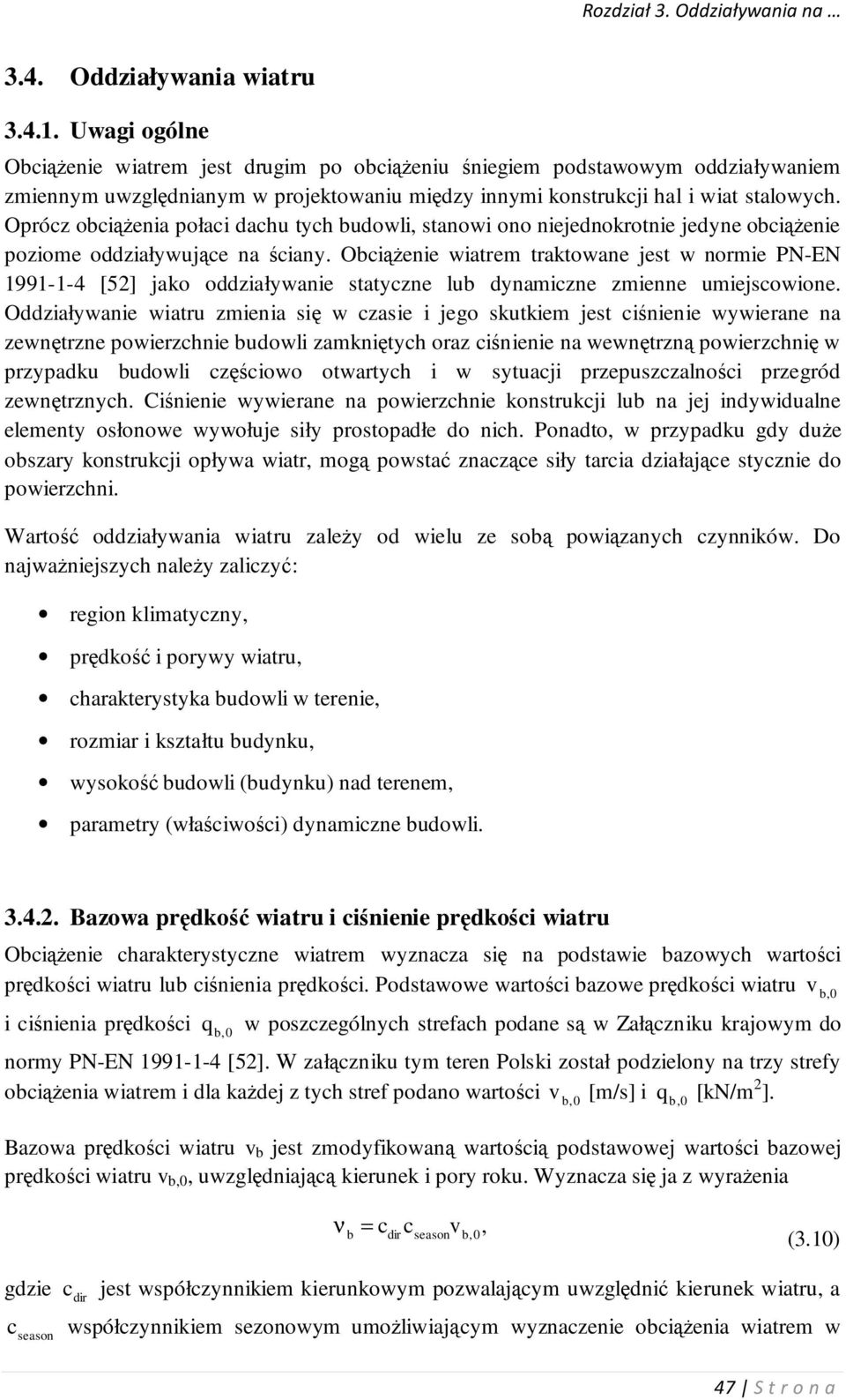 Opróz obiążenia połai dahu tyh budowli, stanowi ono niejednokrotnie jedyne obiążenie poziome oddziaływująe na śiany.