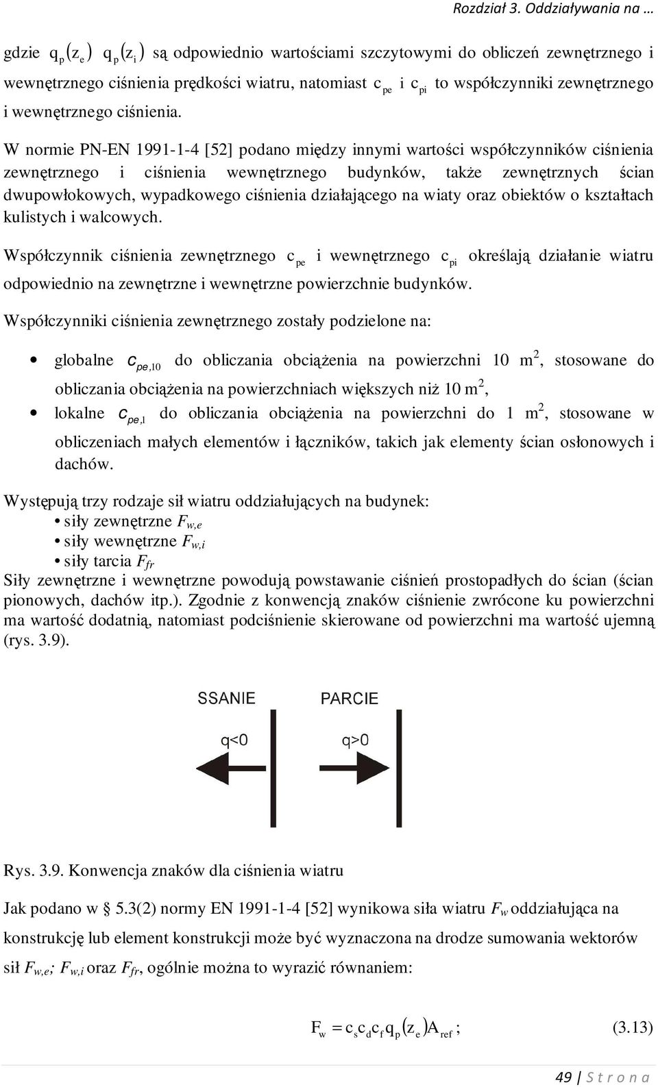 W normie PN-EN 1991-1-4 [5] podano między innymi wartośi współzynników iśnienia zewnętrznego i iśnienia wewnętrznego budynków, także zewnętrznyh śian dwupowłokowyh, wypadkowego iśnienia działająego