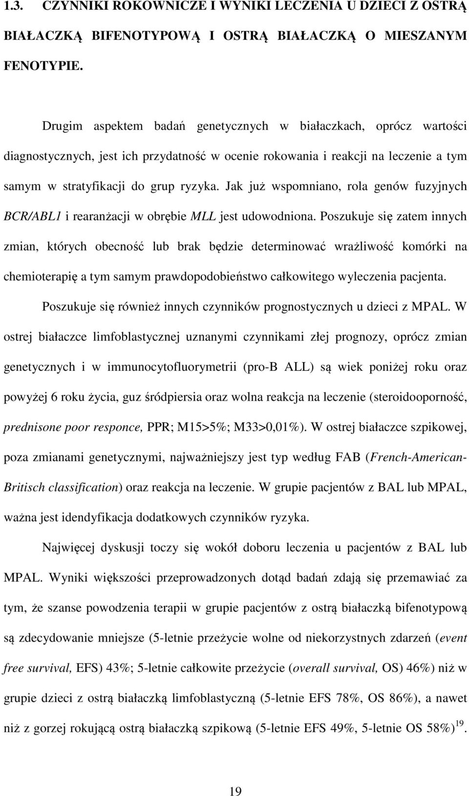 Jak już wspomniano, rola genów fuzyjnych BCR/ABL1 i rearanżacji w obrębie MLL jest udowodniona.